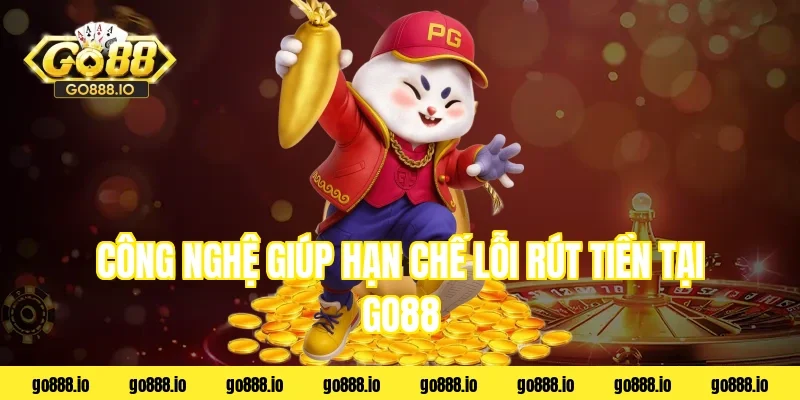 Công nghệ giúp hạn chế lỗi rút tiền tại go88