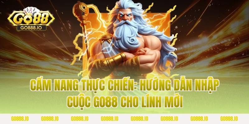 Cẩm nang thực chiến: Hướng dẫn nhập cuộc GO88 cho lính mới